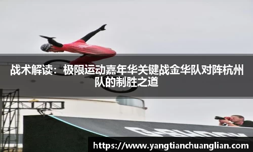 战术解读：极限运动嘉年华关键战金华队对阵杭州队的制胜之道