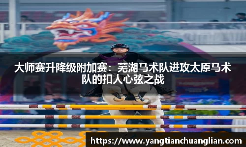 大师赛升降级附加赛：芜湖马术队进攻太原马术队的扣人心弦之战